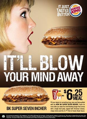 Burger King's "It'll blow your mind away" ads showing a woman opening her mouth in front of a huge, footlong sandwich.